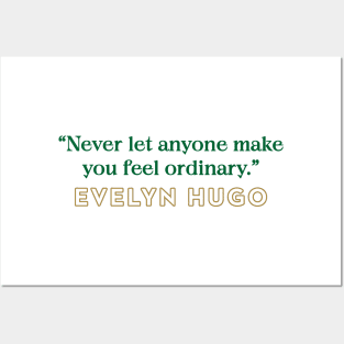 Evelyn Hugo Quote - Never let anyone make you feel ordinary Posters and Art